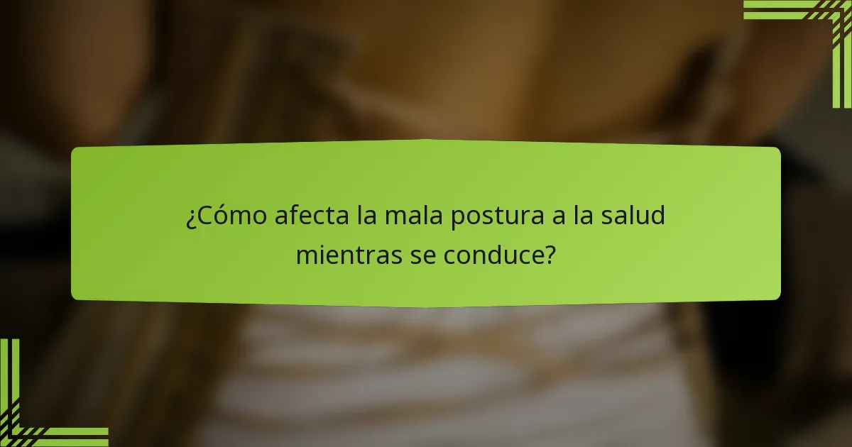¿Cómo afecta la mala postura a la salud mientras se conduce?