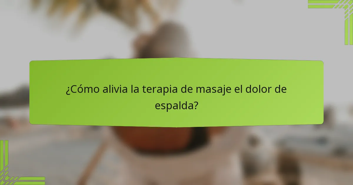 ¿Cómo alivia la terapia de masaje el dolor de espalda?