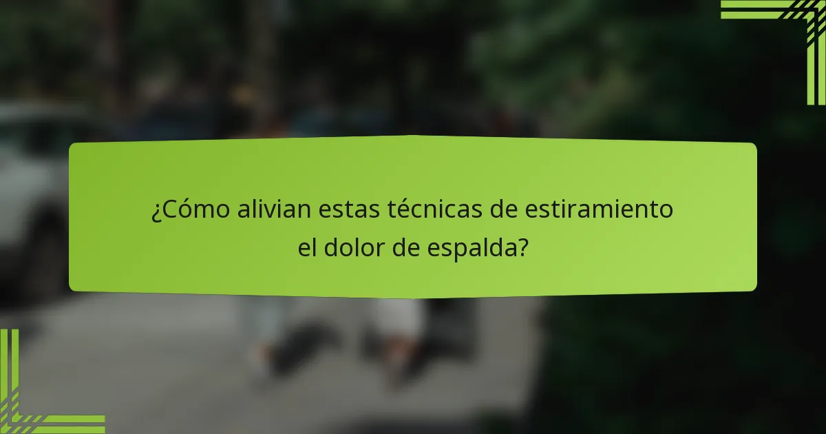 ¿Cómo alivian estas técnicas de estiramiento el dolor de espalda?