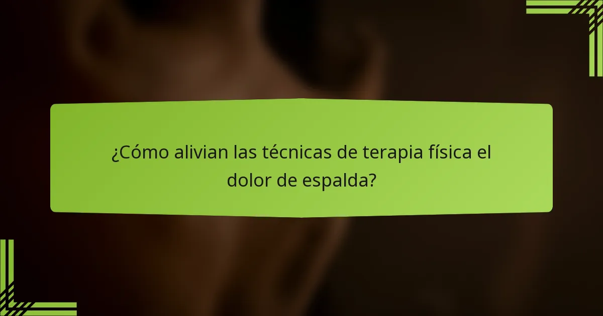 ¿Cómo alivian las técnicas de terapia física el dolor de espalda?