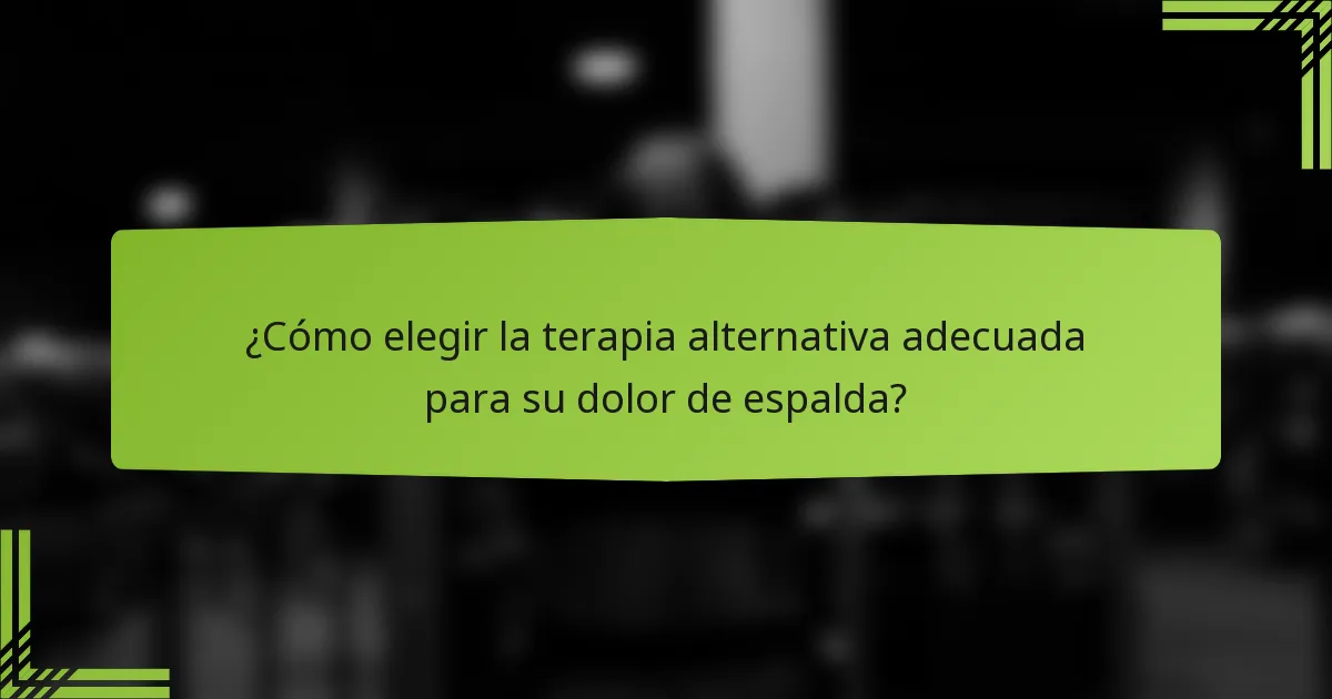 ¿Cómo elegir la terapia alternativa adecuada para su dolor de espalda?