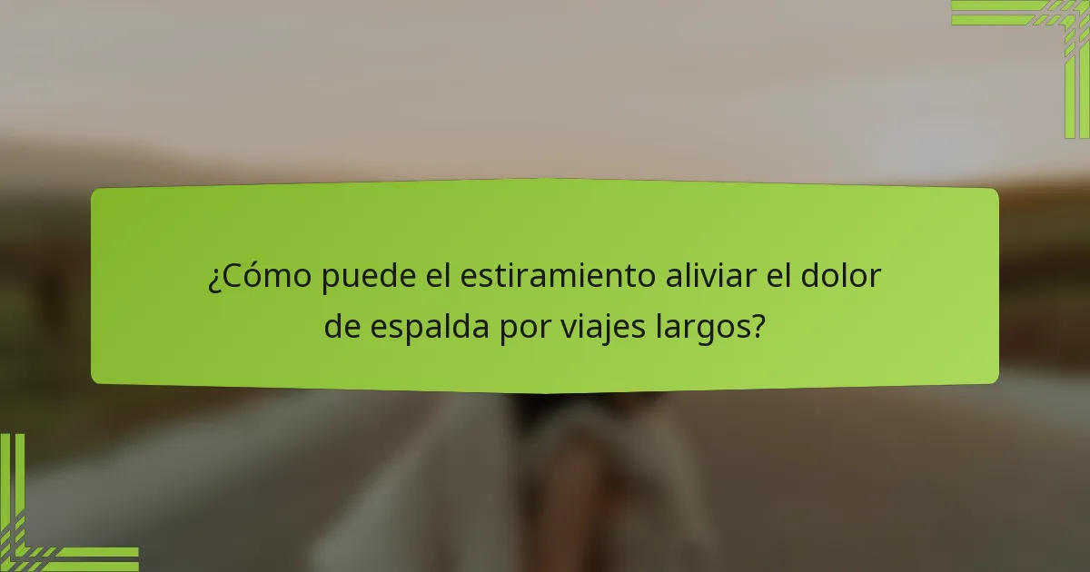 ¿Cómo puede el estiramiento aliviar el dolor de espalda por viajes largos?