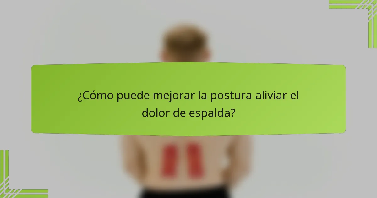 ¿Cómo puede mejorar la postura aliviar el dolor de espalda?