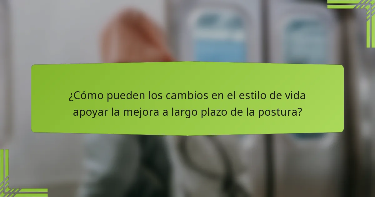 ¿Cómo pueden los cambios en el estilo de vida apoyar la mejora a largo plazo de la postura?