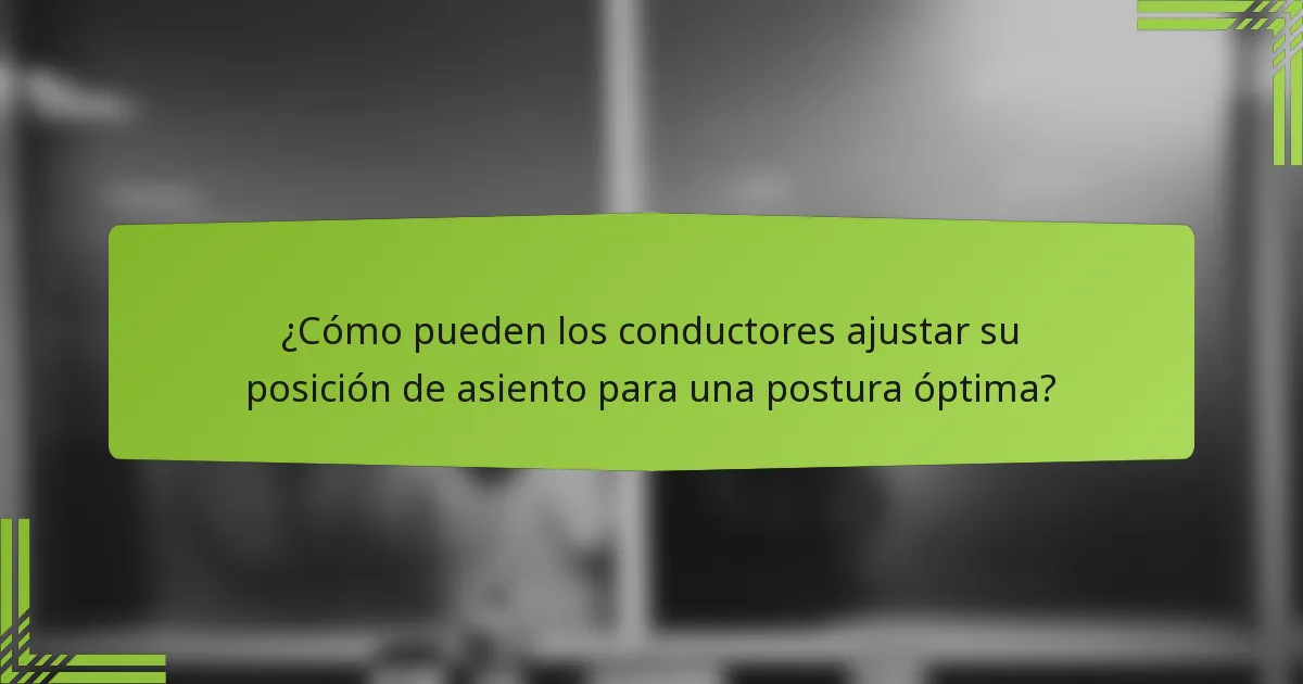¿Cómo pueden los conductores ajustar su posición de asiento para una postura óptima?