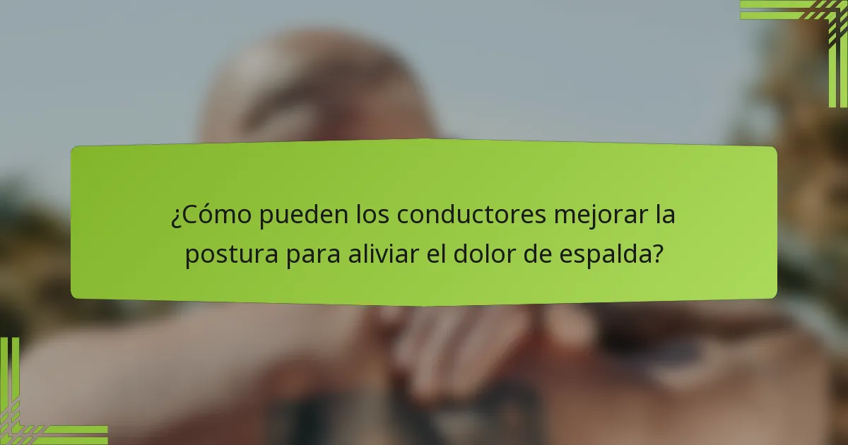 ¿Cómo pueden los conductores mejorar la postura para aliviar el dolor de espalda?