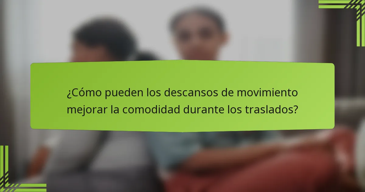 ¿Cómo pueden los descansos de movimiento mejorar la comodidad durante los traslados?
