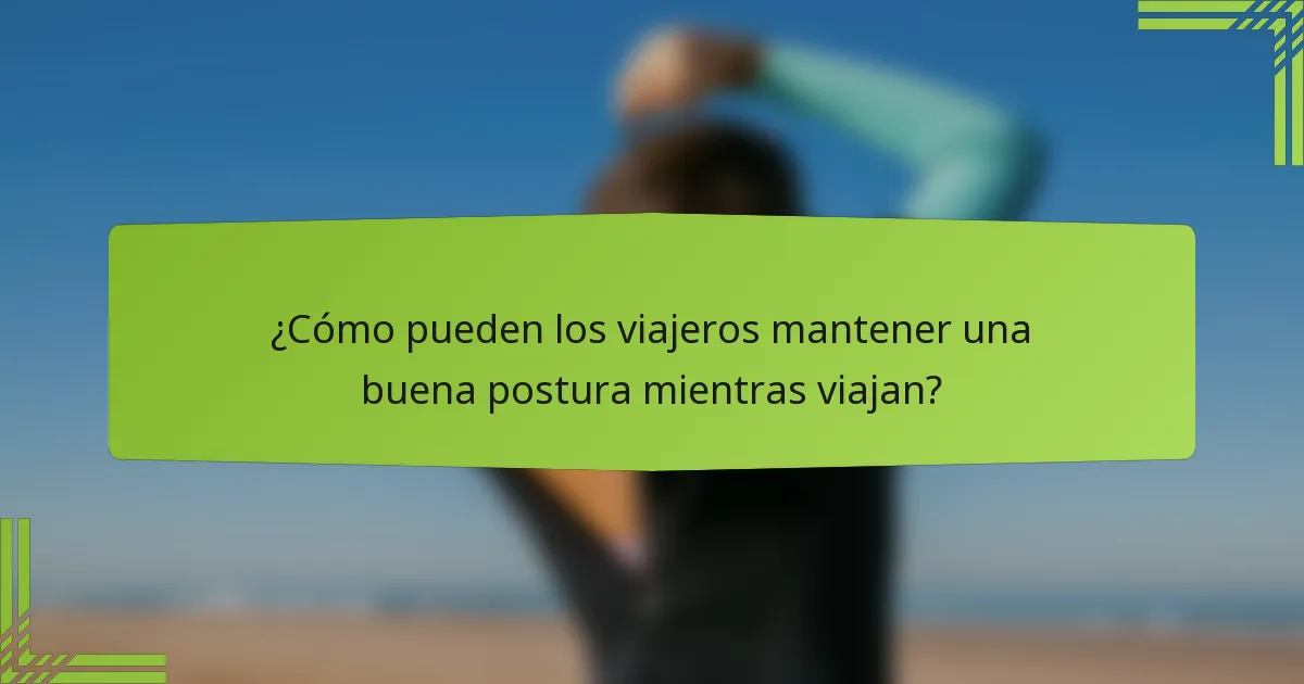 ¿Cómo pueden los viajeros mantener una buena postura mientras viajan?