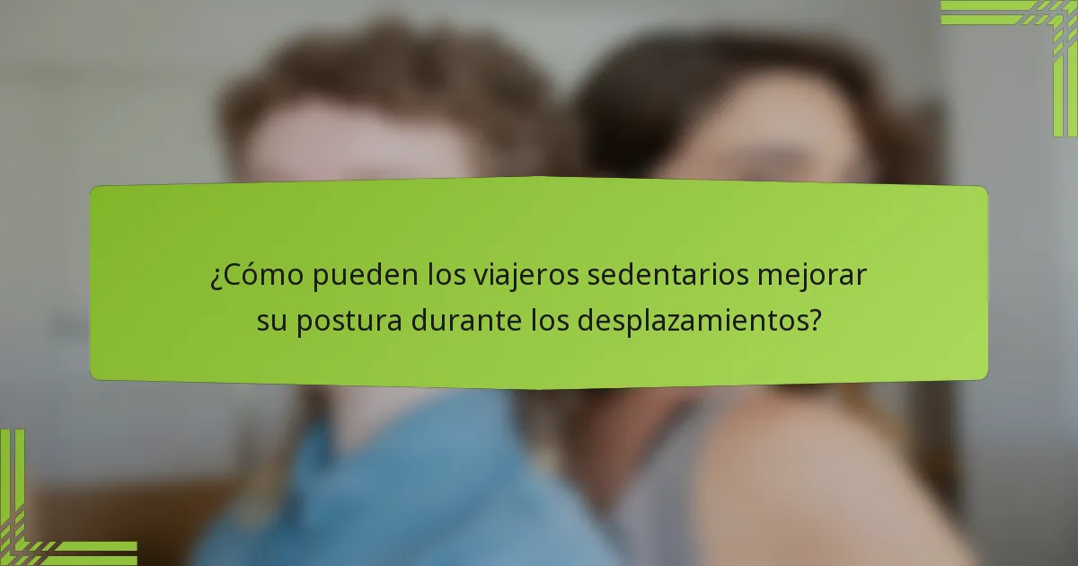 ¿Cómo pueden los viajeros sedentarios mejorar su postura durante los desplazamientos?