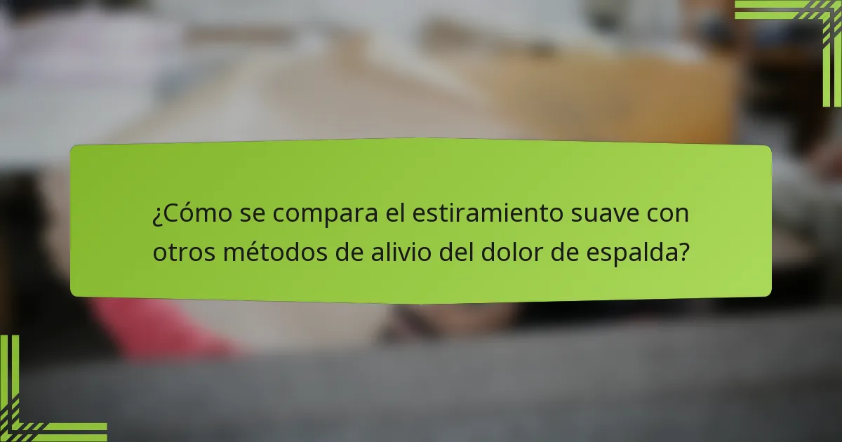¿Cómo se compara el estiramiento suave con otros métodos de alivio del dolor de espalda?