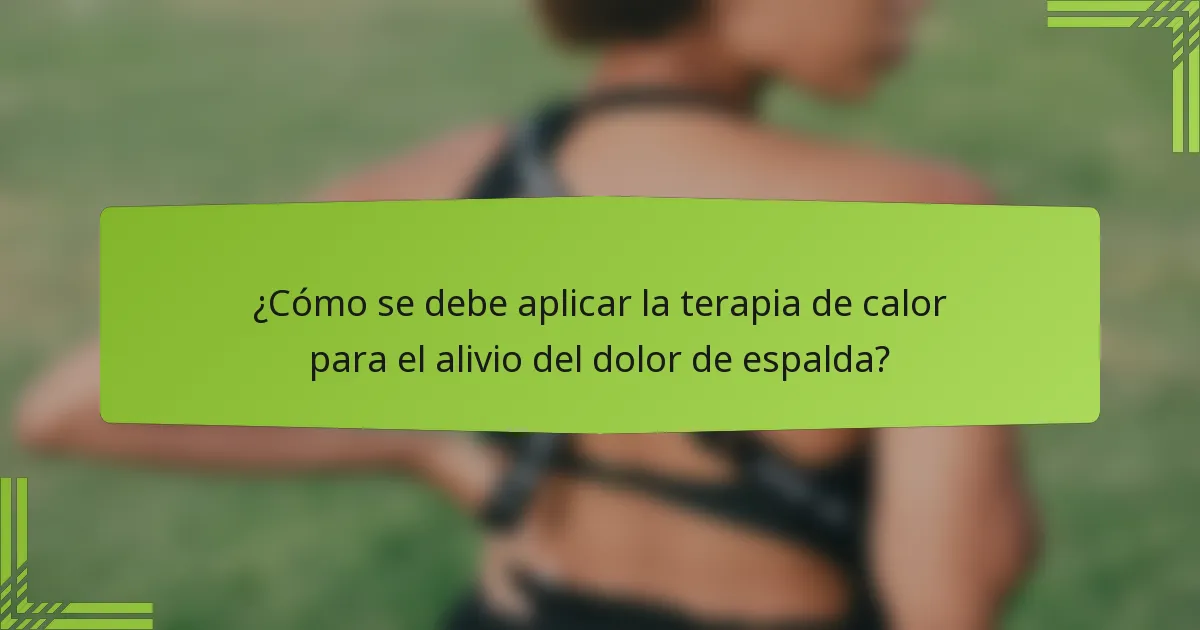 ¿Cómo se debe aplicar la terapia de calor para el alivio del dolor de espalda?