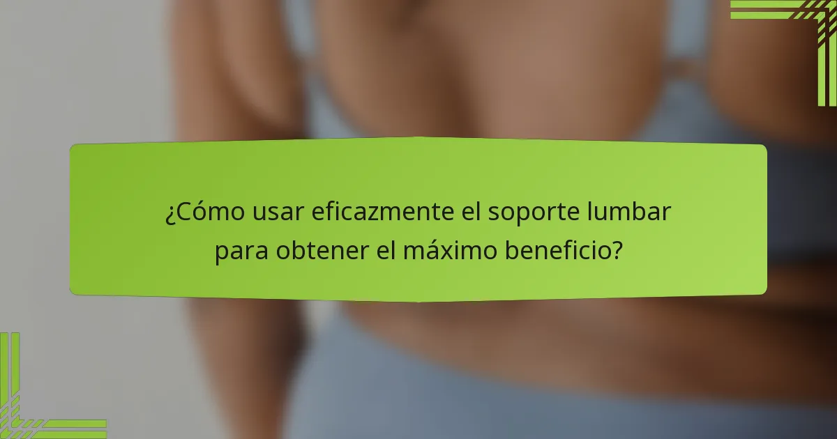 ¿Cómo usar eficazmente el soporte lumbar para obtener el máximo beneficio?
