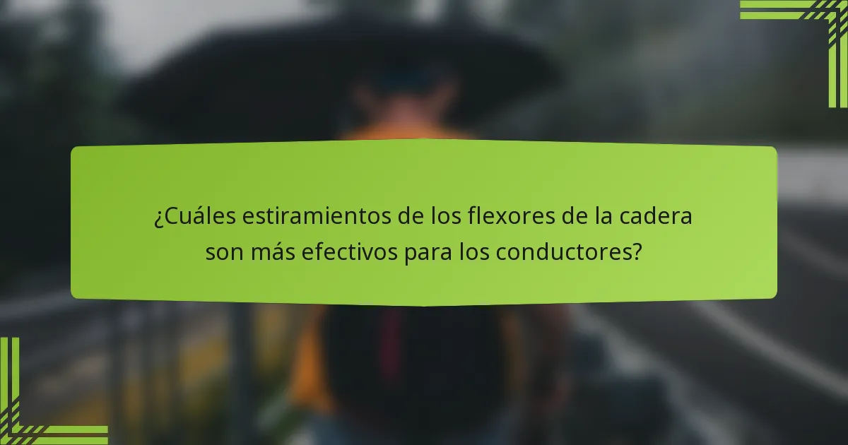 ¿Cuáles estiramientos de los flexores de la cadera son más efectivos para los conductores?