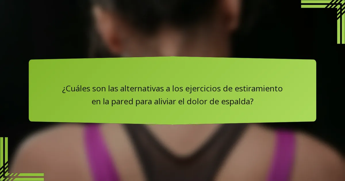 ¿Cuáles son las alternativas a los ejercicios de estiramiento en la pared para aliviar el dolor de espalda?