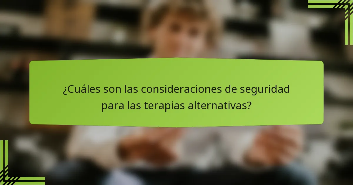¿Cuáles son las consideraciones de seguridad para las terapias alternativas?
