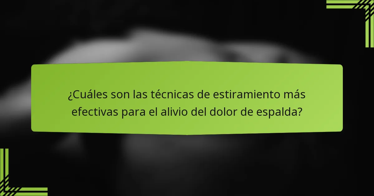 ¿Cuáles son las técnicas de estiramiento más efectivas para el alivio del dolor de espalda?