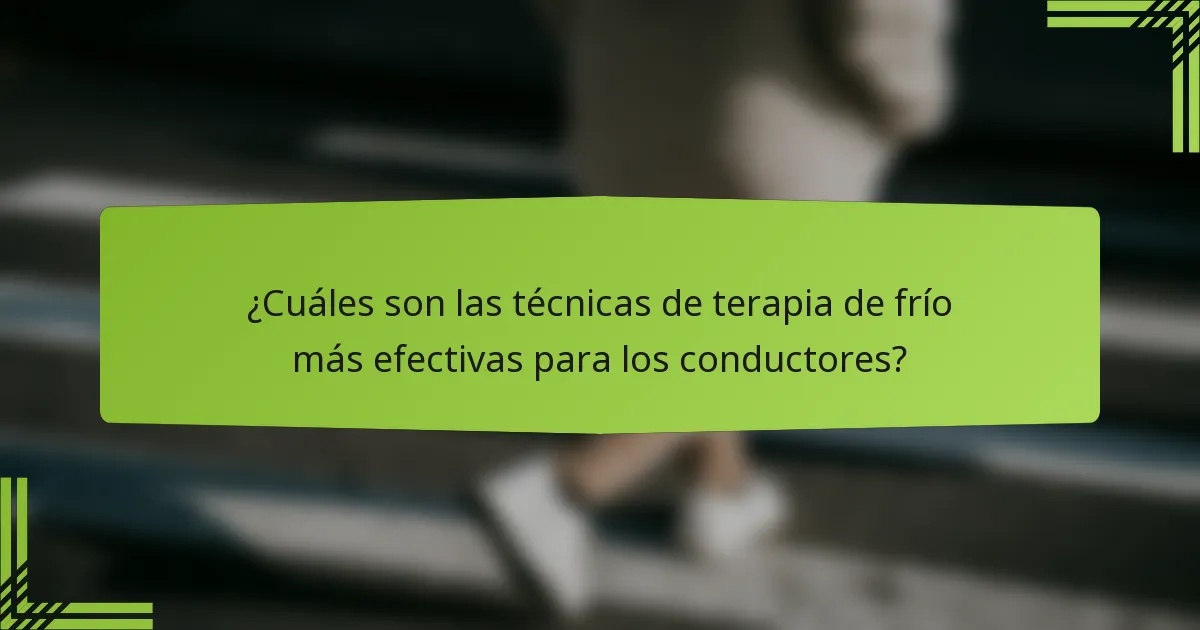 ¿Cuáles son las técnicas de terapia de frío más efectivas para los conductores?