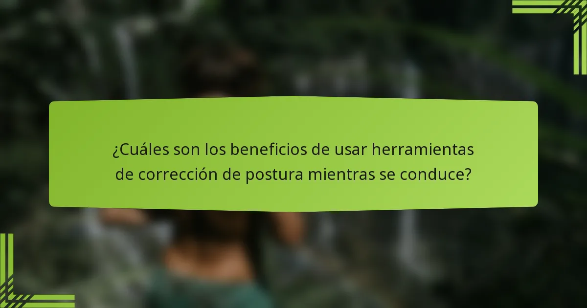¿Cuáles son los beneficios de usar herramientas de corrección de postura mientras se conduce?