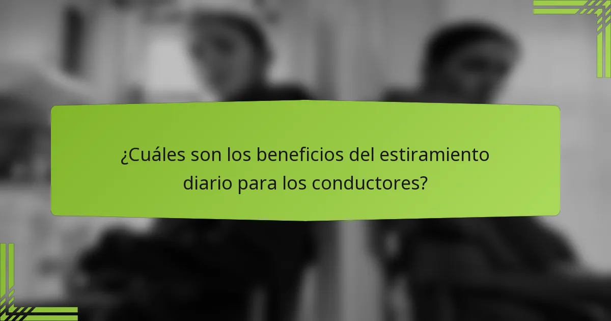 ¿Cuáles son los beneficios del estiramiento diario para los conductores?