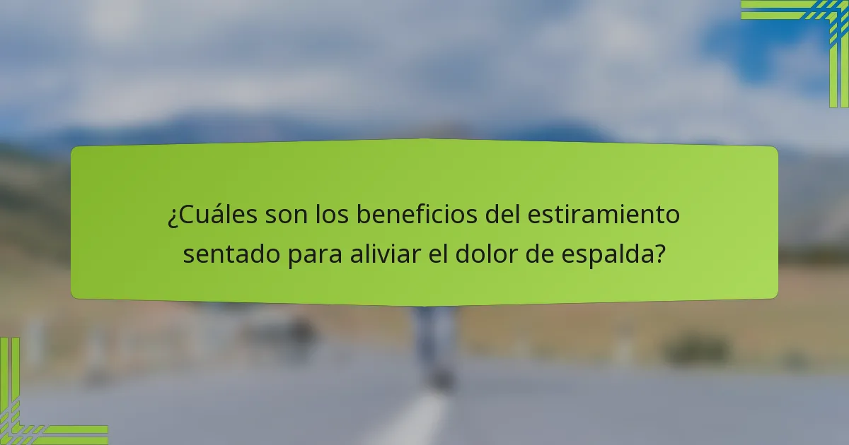 ¿Cuáles son los beneficios del estiramiento sentado para aliviar el dolor de espalda?