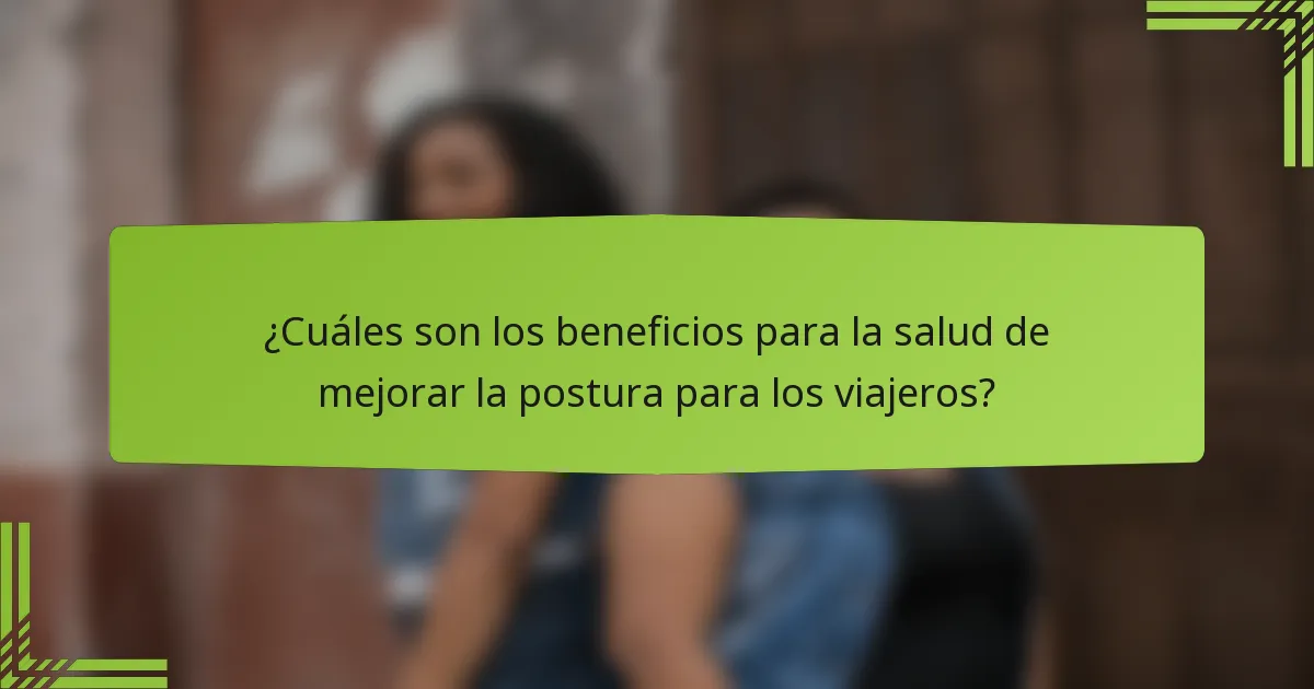 ¿Cuáles son los beneficios para la salud de mejorar la postura para los viajeros?