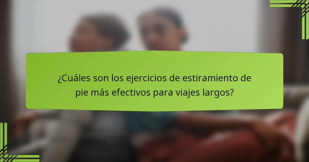 ¿Cuáles son los ejercicios de estiramiento de pie más efectivos para viajes largos?