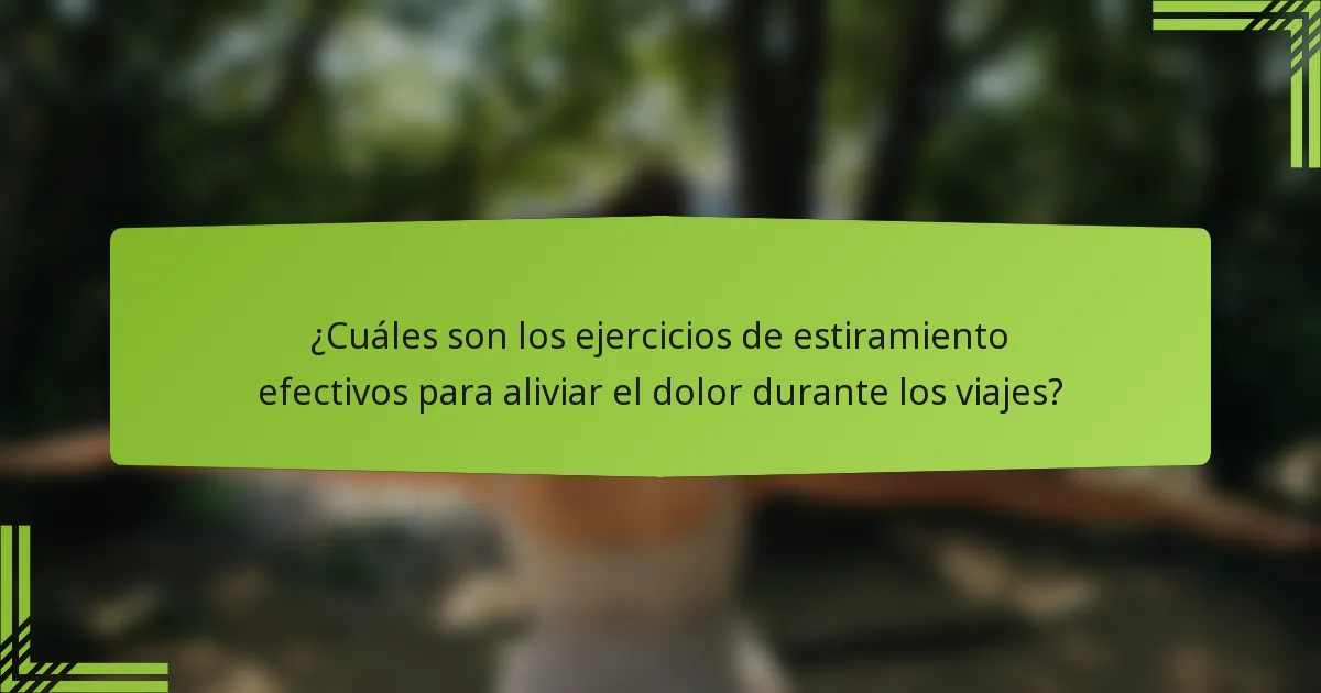 ¿Cuáles son los ejercicios de estiramiento efectivos para aliviar el dolor durante los viajes?