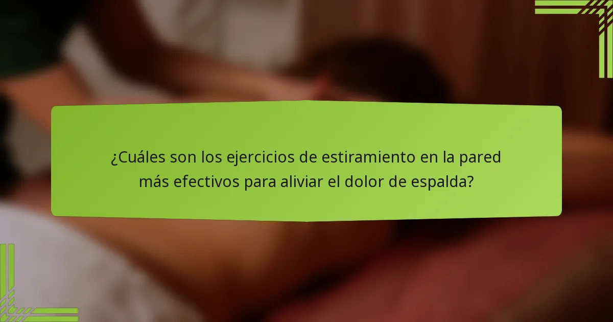 ¿Cuáles son los ejercicios de estiramiento en la pared más efectivos para aliviar el dolor de espalda?