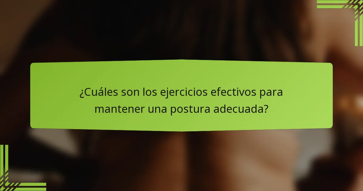 ¿Cuáles son los ejercicios efectivos para mantener una postura adecuada?