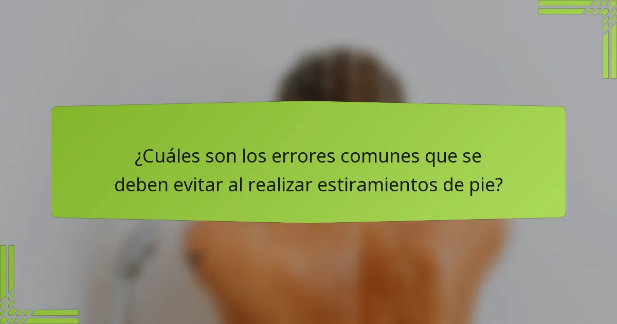 ¿Cuáles son los errores comunes que se deben evitar al realizar estiramientos de pie?