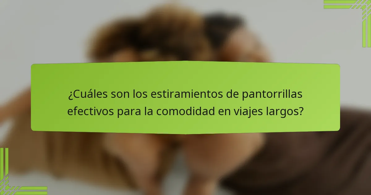 ¿Cuáles son los estiramientos de pantorrillas efectivos para la comodidad en viajes largos?