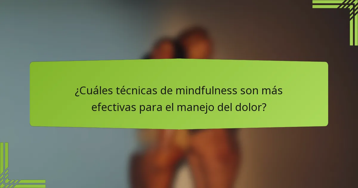 ¿Cuáles técnicas de mindfulness son más efectivas para el manejo del dolor?