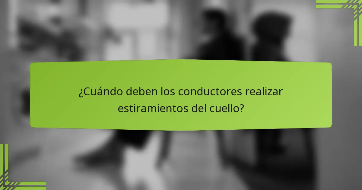 ¿Cuándo deben los conductores realizar estiramientos del cuello?