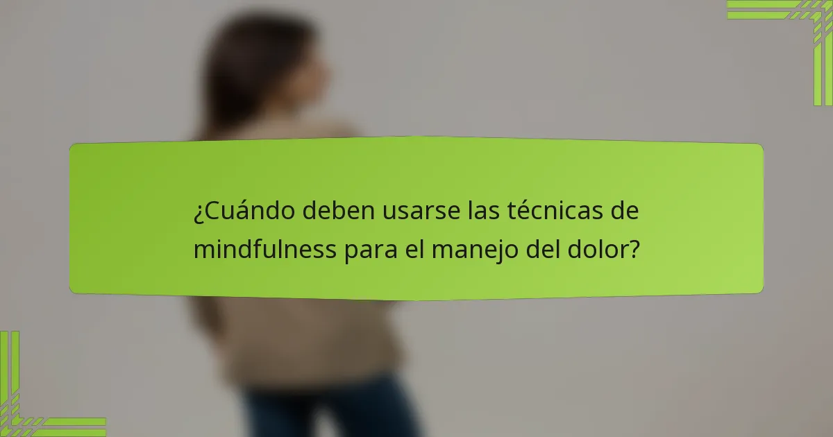 ¿Cuándo deben usarse las técnicas de mindfulness para el manejo del dolor?