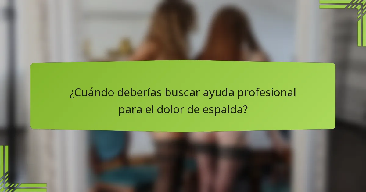 ¿Cuándo deberías buscar ayuda profesional para el dolor de espalda?