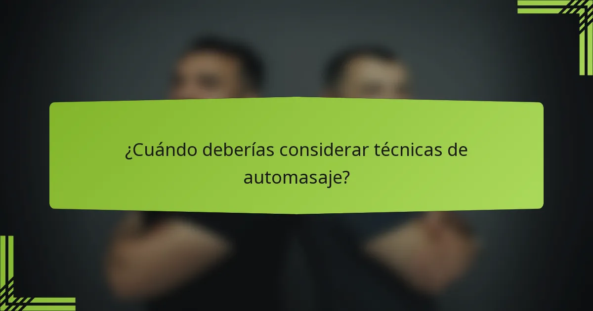 ¿Cuándo deberías considerar técnicas de automasaje?