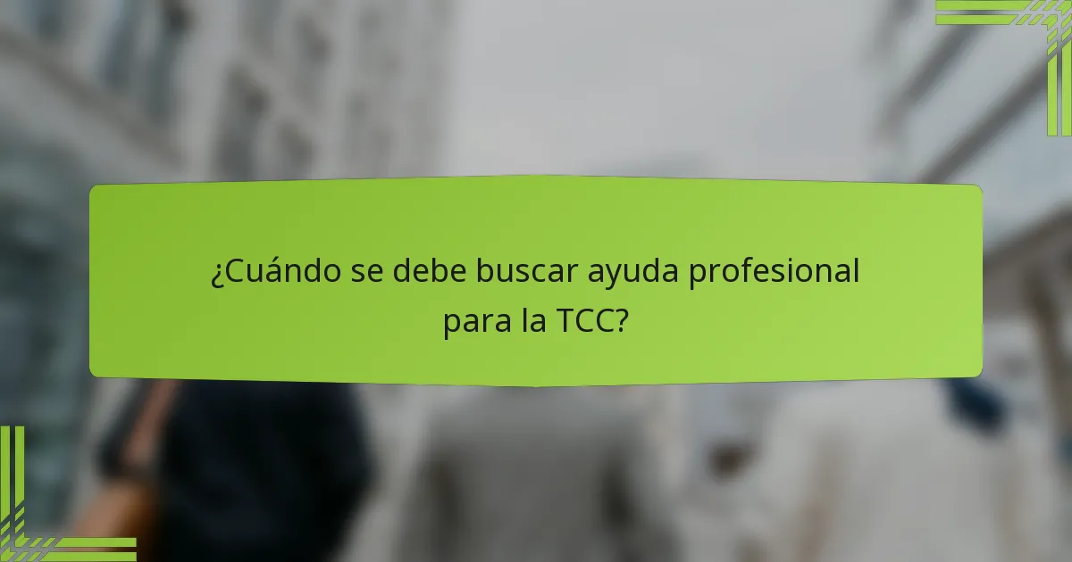 ¿Cuándo se debe buscar ayuda profesional para la TCC?