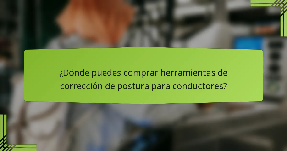 ¿Dónde puedes comprar herramientas de corrección de postura para conductores?