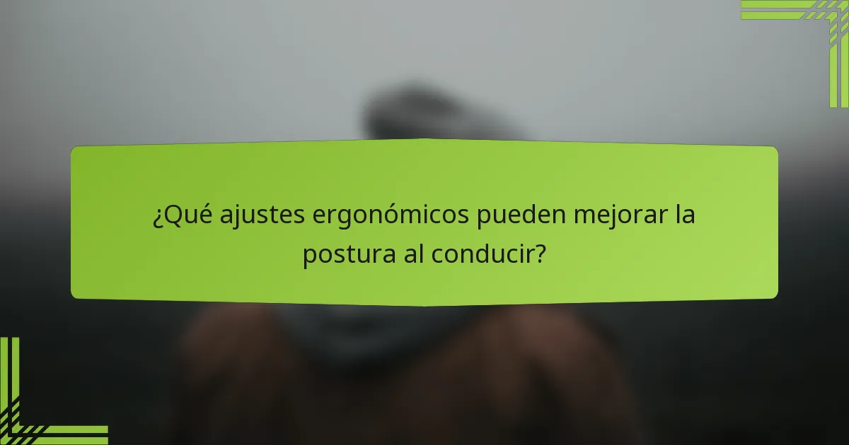 ¿Qué ajustes ergonómicos pueden mejorar la postura al conducir?
