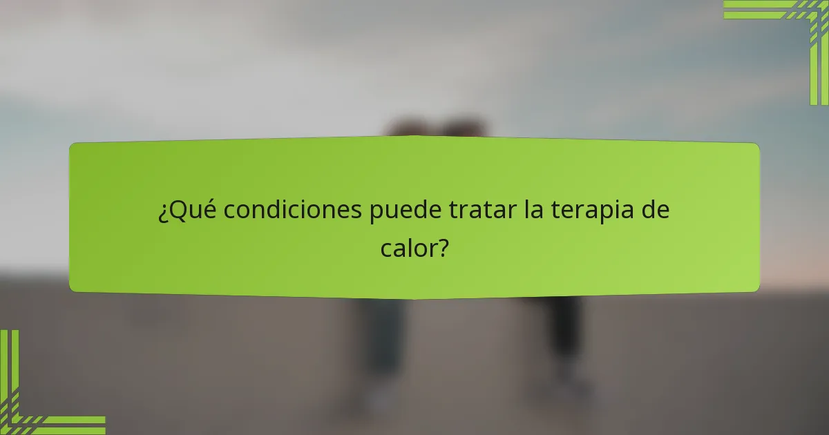 ¿Qué condiciones puede tratar la terapia de calor?
