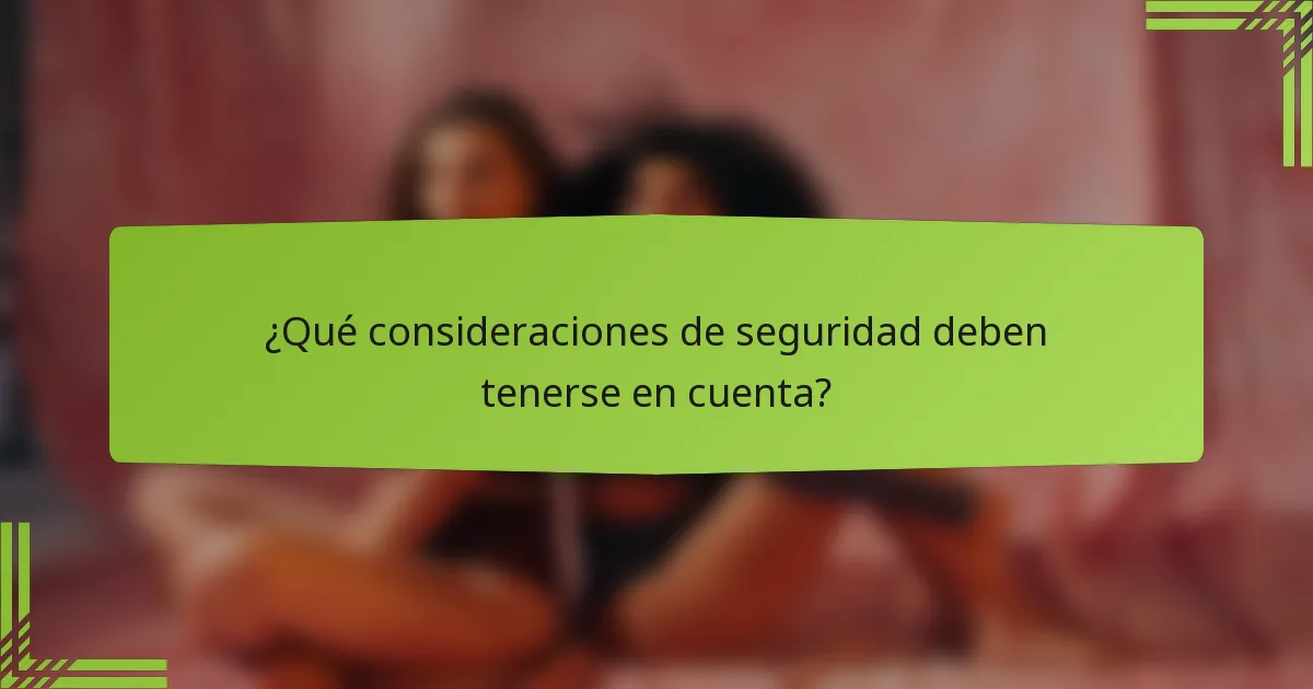 ¿Qué consideraciones de seguridad deben tenerse en cuenta?