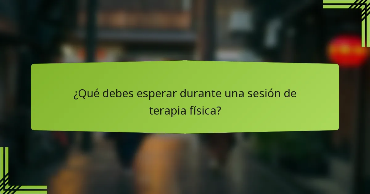 ¿Qué debes esperar durante una sesión de terapia física?