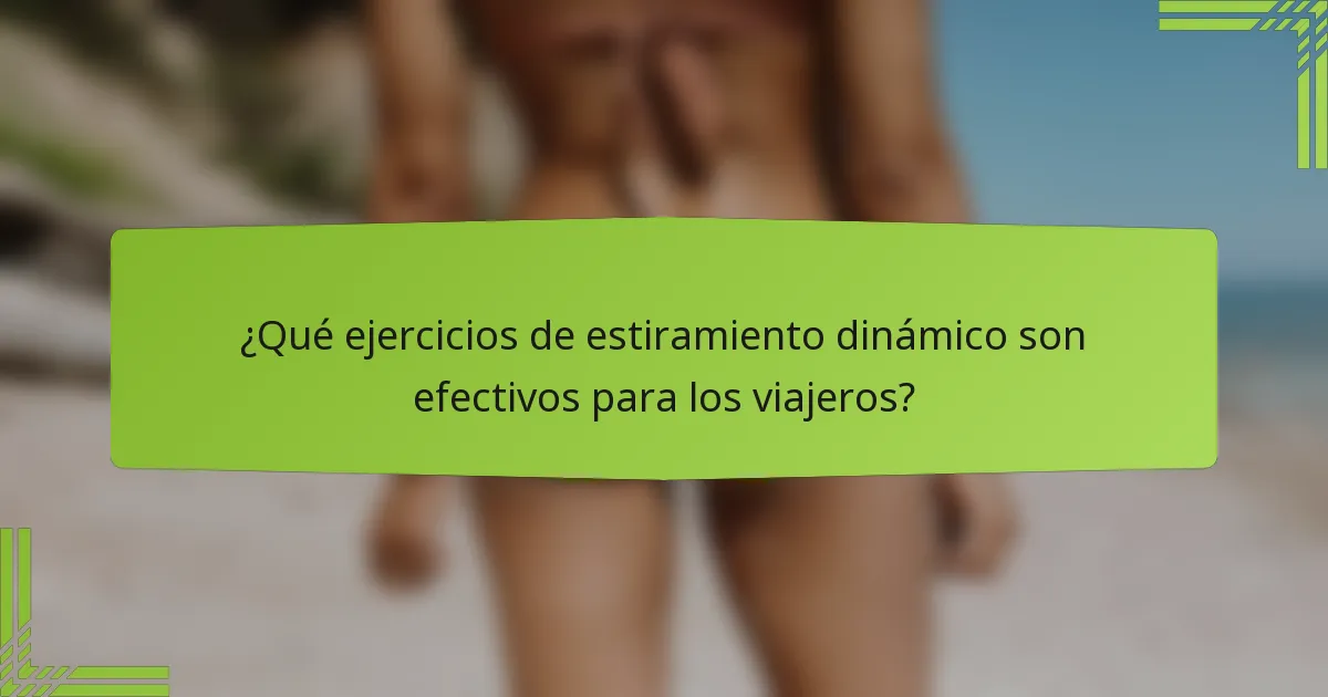 ¿Qué ejercicios de estiramiento dinámico son efectivos para los viajeros?