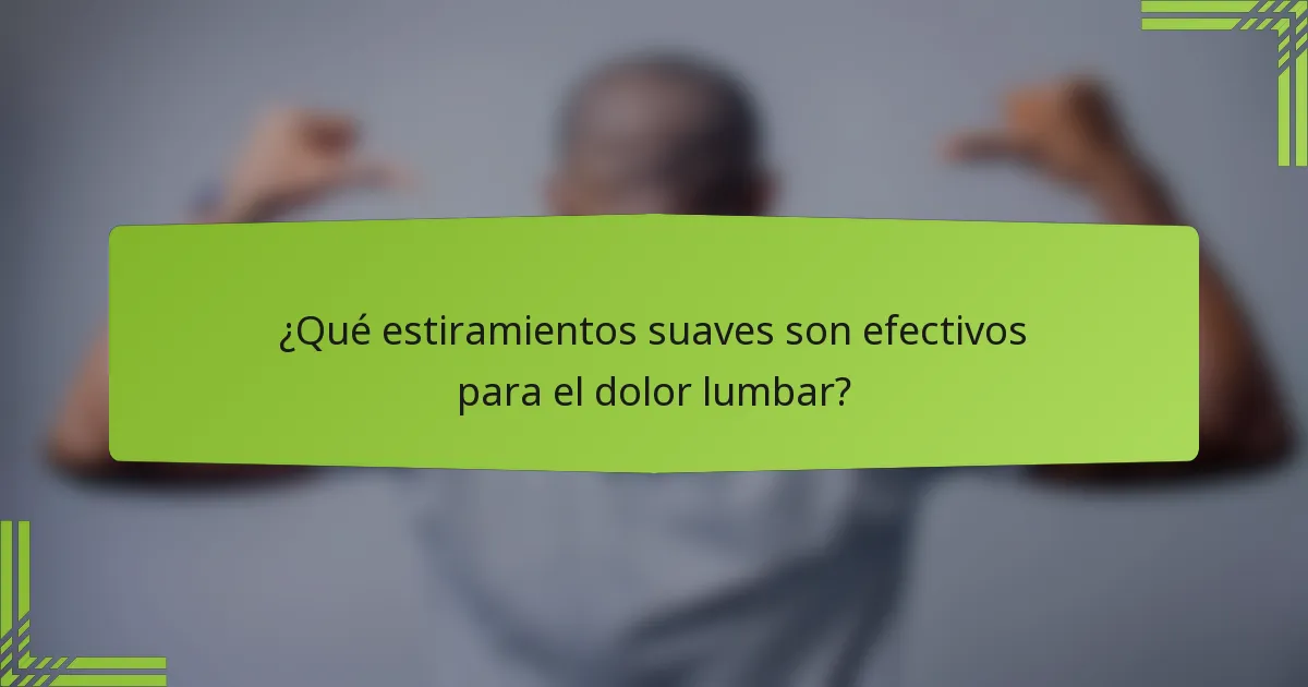 ¿Qué estiramientos suaves son efectivos para el dolor lumbar?