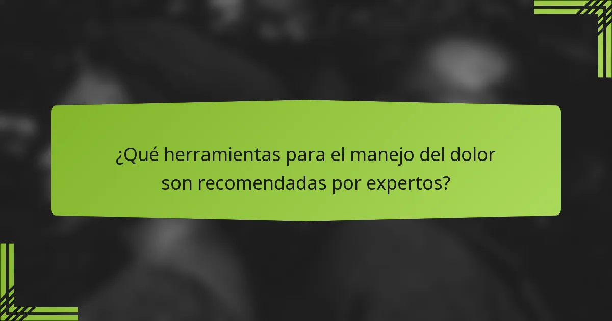 ¿Qué herramientas para el manejo del dolor son recomendadas por expertos?