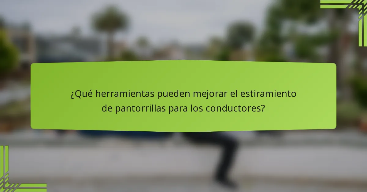 ¿Qué herramientas pueden mejorar el estiramiento de pantorrillas para los conductores?