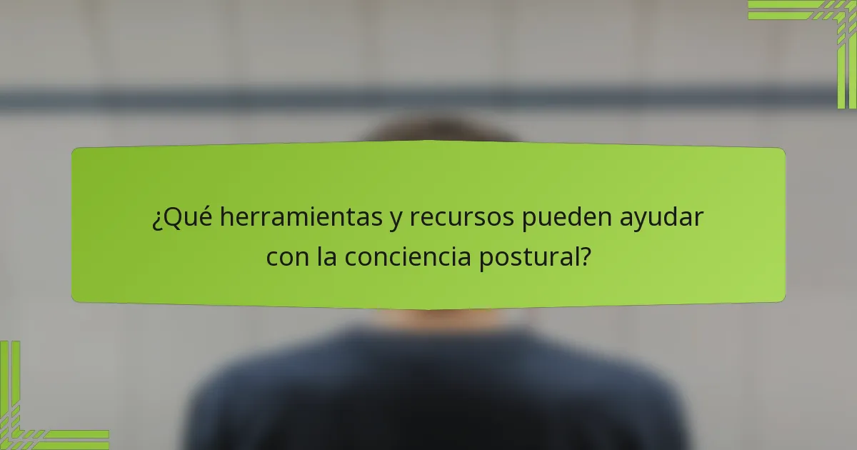 ¿Qué herramientas y recursos pueden ayudar con la conciencia postural?
