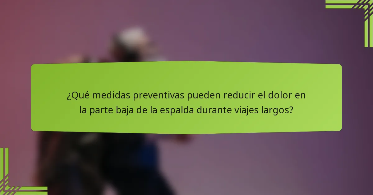 ¿Qué medidas preventivas pueden reducir el dolor en la parte baja de la espalda durante viajes largos?