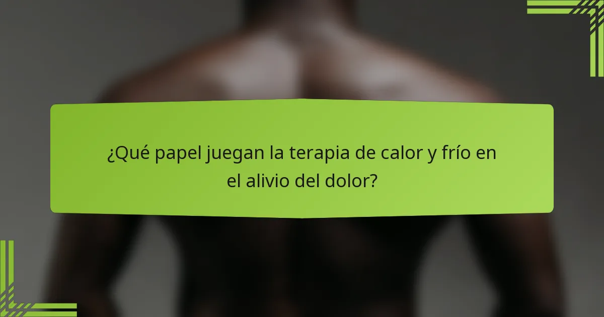 ¿Qué papel juegan la terapia de calor y frío en el alivio del dolor?