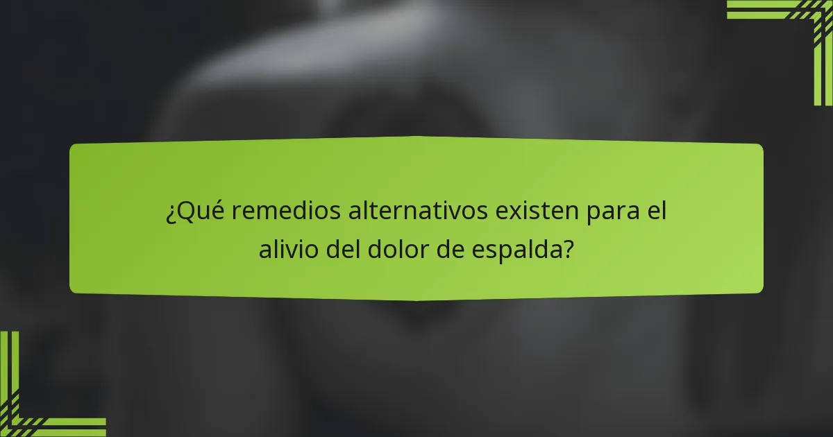 ¿Qué remedios alternativos existen para el alivio del dolor de espalda?